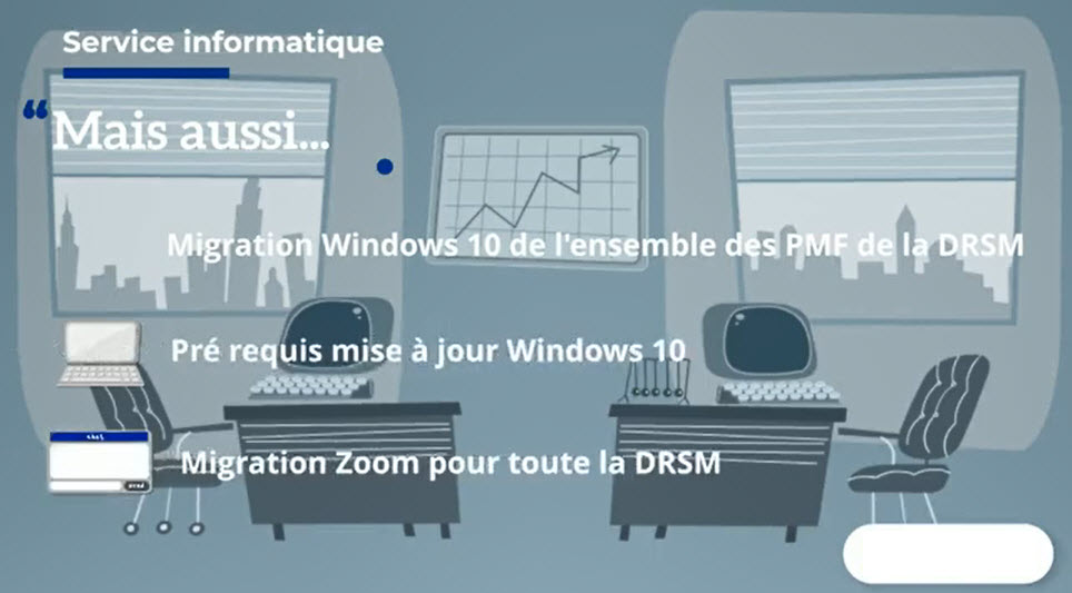 Mais aussi...
Mignation Windows10 de l'ensemble des PMF de la DRSM
Pré requis mise à jour Windows10
Migration Zoom pour toute la DRSM